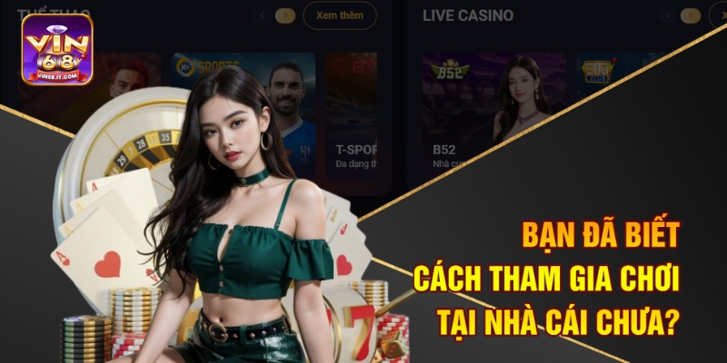 Trang Chủ 12 Bạn đã biết cách tham gia chơi tại nhà cái chưa?