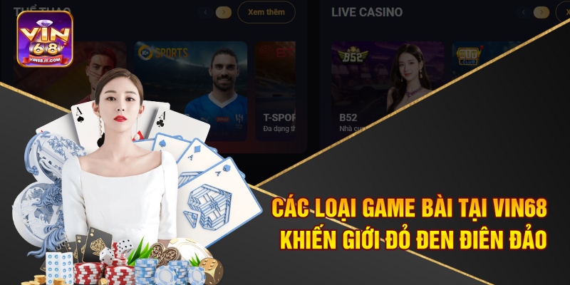 Đánh Bài Casino Có Lợi Không - Câu Trả Lời Của Vin68 1 Các loại game bài tại Vin68 khiến giới đỏ đen điên đảo