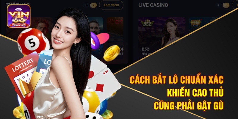 Cách Bắt Lô Chuẩn Xác Tại Vin68 Khiến Cao Thủ Phải Nể Bạn 2 Cách bắt lô chuẩn xác khiến cao thủ cũng phải gật gù