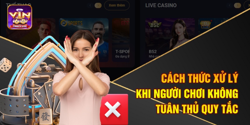 Chơi Có Trách Nhiệm Tại Vin68 - Đảm Bảo Niềm Vui Không Rủi Ro 3 Cách thức xử lý khi người chơi không tuân thủ quy tắc