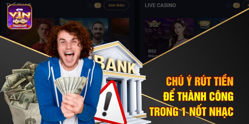 Rút Tiền Vin68 - Hướng Dẫn Từ A - Z Cho Newbies 7 Chú ý rút tiền để thành công trong 1 nốt nhạc