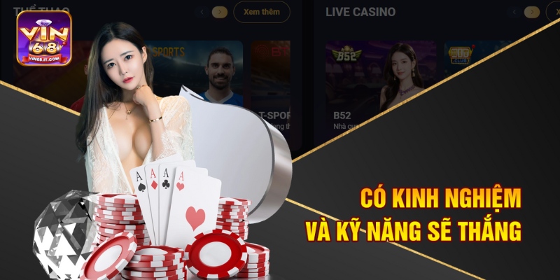 Đánh Bài Casino Có Lợi Không - Câu Trả Lời Của Vin68 3 Có kinh nghiệm và kỹ năng sẽ thắng