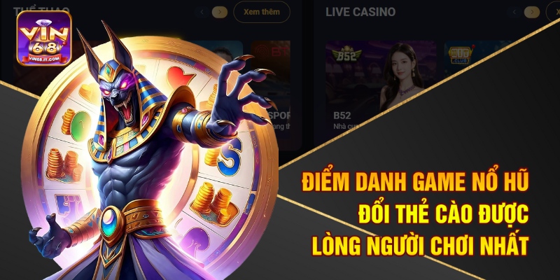 Top Game Nổ Hũ Đổi Thẻ Cào Tại Vin68 Uy Tín Nhất Hiện Nay 2 Điểm danh game nổ hũ đổi thẻ cào được lòng người chơi nhất