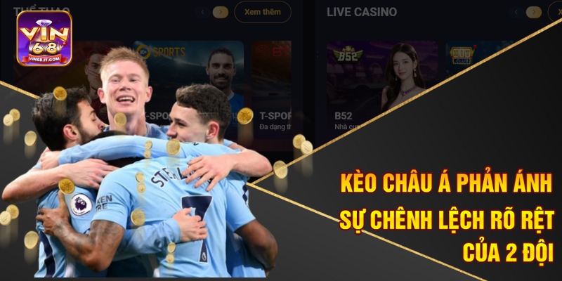 Tỷ Lệ Kèo Nhà Cái Hôm Nay Vin68 - Bắt Kèo Sớm, Ăn Tiền Lớn 3 Kèo Châu Á phản ánh sự chênh lệch rõ rệt của 2 đội