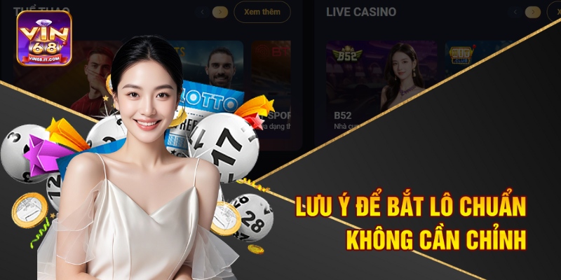 Cách Bắt Lô Chuẩn Xác Tại Vin68 Khiến Cao Thủ Phải Nể Bạn 3 Lưu ý để bắt lô chuẩn không cần chỉnh