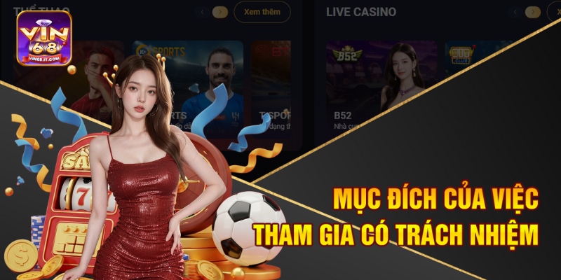 Chơi Có Trách Nhiệm Tại Vin68 - Đảm Bảo Niềm Vui Không Rủi Ro 1 Mục đích của việc tham gia có trách nhiệm