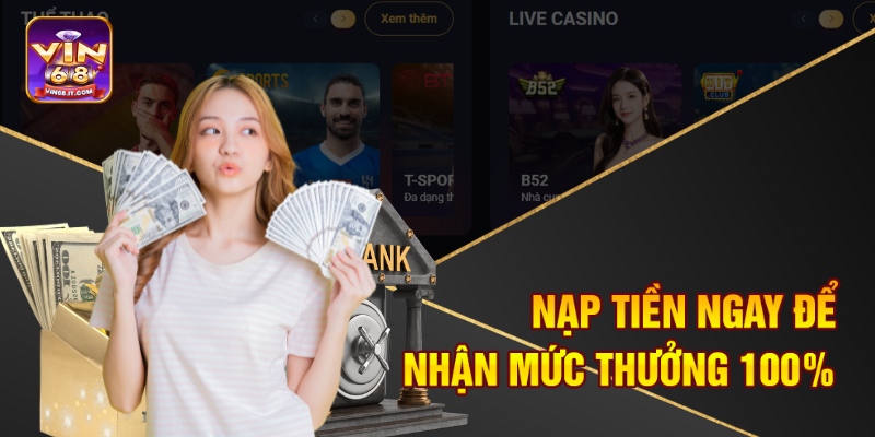 Khuyến Mãi Vin68 – Cơ Hội Nhận Thưởng Lên Đến Triệu Đồng 3 Nạp tiền ngay để nhận mức thưởng 100%