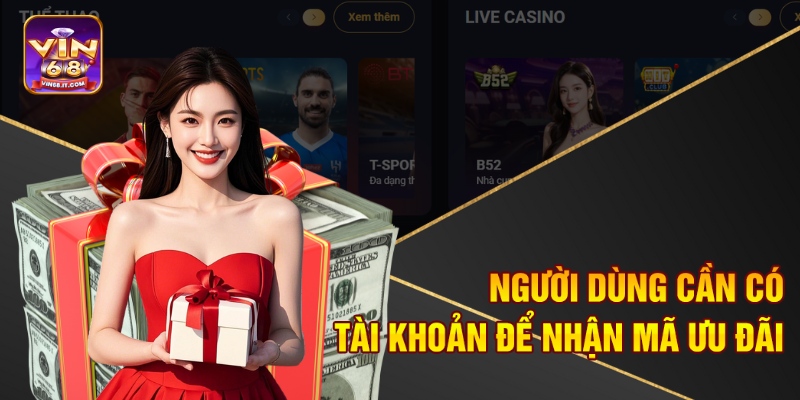 Khuyến Mãi Vin68 – Cơ Hội Nhận Thưởng Lên Đến Triệu Đồng 1 Người dùng cần có tài khoản để nhận mã ưu đãi