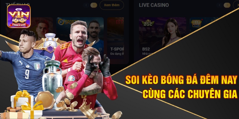 Soi Kèo Bóng Đá Đêm Nay Tại Vin68 - Bắt Kèo Thơm Phức 1 Soi kèo bóng đá đêm nay cùng các chuyên gia