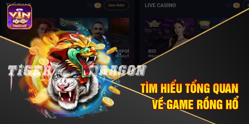 Chiến Thuật Chơi Rồng Hổ Vin68 Đỉnh Cao - Giật Thưởng Lớn 1 Tìm hiểu tổng quan về game Rồng hổ