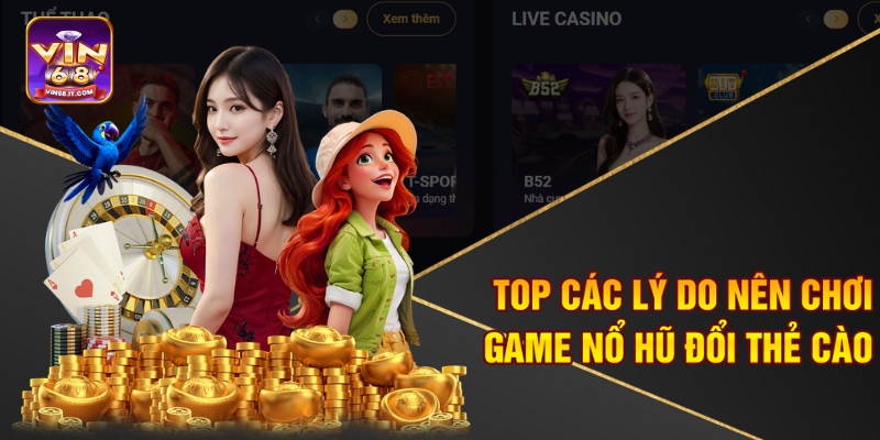 Top Game Nổ Hũ Đổi Thẻ Cào Tại Vin68 Uy Tín Nhất Hiện Nay 1 Top các lý do nên chơi game nổ hũ đổi thẻ cào