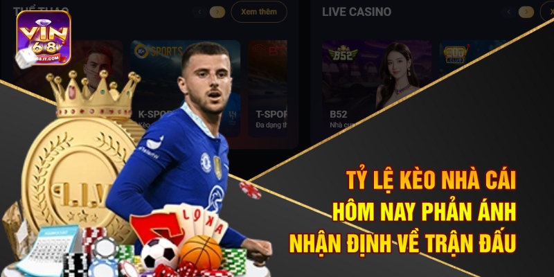 Tỷ Lệ Kèo Nhà Cái Hôm Nay Vin68 - Bắt Kèo Sớm, Ăn Tiền Lớn 1 Tỷ lệ kèo nhà cái hôm nay phản ánh nhận định về trận đấu
