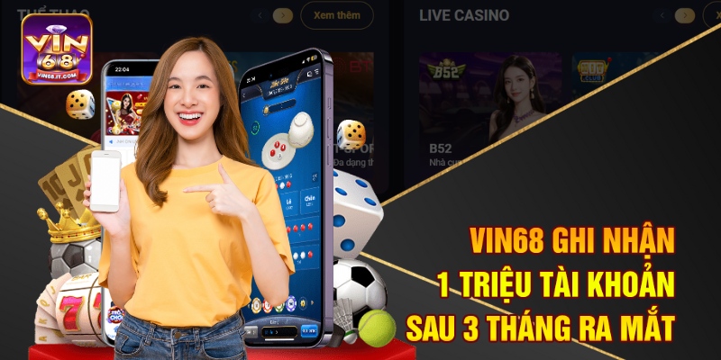 Trang Chủ 7 Vin68 ghi nhận 1 triệu tài khoản sau 3 tháng ra mắt